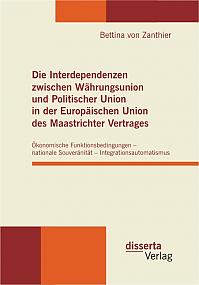 Die Interdependenzen zwischen Währungsunion und Politischer Union in der Europäischen Union des Maastrichter Vertrages