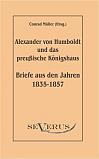 Alexander von Humboldt und das Preußische Königshaus - Briefe aus den Jahren 1835-1857