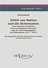 Ulrich von Hutten und die Reformation: Eine kritische Geschichte seiner wichtigsten Lebenszeit und der Entscheidungsjahre der Reformation (1517 - 1523), Reihe ReligioSus Band I