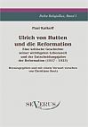 Ulrich von Hutten und die Reformation: Eine kritische Geschichte seiner wichtigsten Lebenszeit und der Entscheidungsjahre der Reformation (1517 - 1523), Reihe ReligioSus Band I