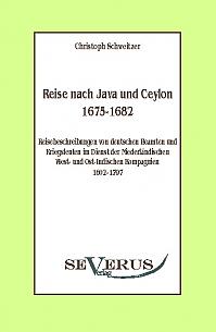 Reise nach Java und Ceylon (1675-1682). Reisebeschreibungen von deutschen Beamten und Kriegsleuten im Dienst der niederländischen West- und Ostindischen Kompagnien 1602 - 1797