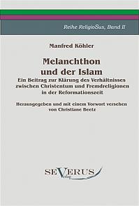 Melanchthon und der Islam - Ein Beitrag zur Klärung des Verhältnisses zwischen Christentum und Fremdreligionen in der Reformationszeit