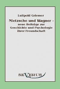 Nietzsche und Wagner - neue Beiträge zur Geschichte und Psychologie ihrer Freundschaft