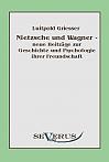 Nietzsche und Wagner - neue Beiträge zur Geschichte und Psychologie ihrer Freundschaft