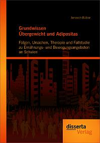 Grundwissen Übergewicht und Adipositas: Folgen, Ursachen, Therapie und Fallstudie zu Ernährungs- und Bewegungsangeboten an Schulen