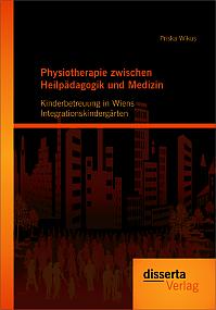 Physiotherapie zwischen Heilpädagogik und Medizin: Kinderbetreuung in Wiens Integrationskindergärten