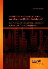 Wie effektiv ist E-Learning bei der Vermittlung praktischer Fertigkeiten?: Eine Vergleichsstudie gegenüber klassischem Unterricht bei Physiotherapieschülern