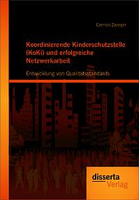 Koordinierende Kinderschutzstelle (KoKi) und erfolgreiche Netzwerkarbeit: Entwicklung von Qualitätsstandards