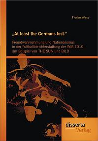  „At least the Germans lost.“: Fremdwahrnehmung und Nationalismus in der Fußballberichterstattung der WM 2010 am Beispiel von THE SUN und BILD