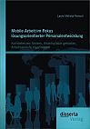 Mobile Arbeit im Fokus lösungsorientierter Personalentwicklung: Kompetenzen fördern, Arbeitsplätze gestalten, Arbeitsabläufe organisieren