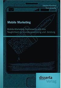 Mobile Marketing: Mobile-Marketing-Instrumente und ihre Tauglichkeit zur Kundengewinnung und -bindung