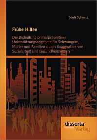 Frühe Hilfen: Die Bedeutung primärpräventiver Unterstützungsangebote für Schwangere, Mütter und Familien durch Kooperation von Sozialarbeit und Gesundheitswesen