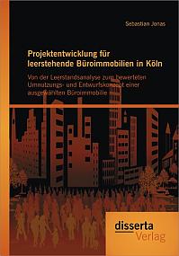 Projektentwicklung für leerstehende Büroimmobilien in Köln: Von der Leerstandsanalyse zum bewerteten Umnutzungs- und Entwurfskonzept einer ausgewählten Büroimmobilie