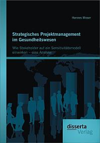 Strategisches Projektmanagement im Gesundheitswesen: Wie Stakeholder auf ein Sensitivitätsmodell einwirken  eine Analyse