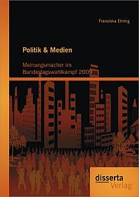 Politik & Medien: Meinungsmacher im Bundestagswahlkampf 2009