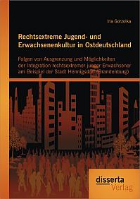 Rechtsextreme Jugend- und Erwachsenenkultur in Ostdeutschland: Folgen von Ausgrenzung und Möglichkeiten der Integration rechtsextremer junger Erwachsener am Beispiel der Stadt Hennigsdorf (Brandenburg)