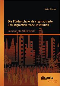 Die Förderschule als stigmatisierte und stigmatisierende Institution: Inklusion als Allheilmittel?