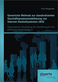 Generische Methode zur standardisierten Geschäftsprozessmodellierung von Internen Kontrollsystemen (IKS): Systematische Darstellung als Orientierung für die praktische Anwendung