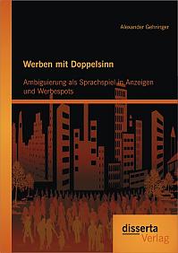 Werben mit Doppelsinn: Ambiguierung als Sprachspiel in Anzeigen und Werbespots