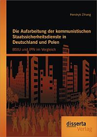 Die Aufarbeitung der kommunistischen Staatssicherheitsdienste in Deutschland und Polen: BStU und IPN im Vergleich