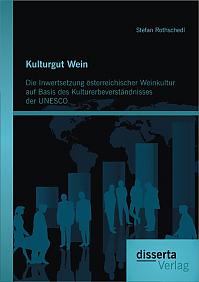 Kulturgut Wein: Die Inwertsetzung österreichischer Weinkultur auf Basis des Kulturerbeverständnisses der UNESCO