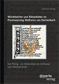 Würfelwörter und Rätselbilder im Parzivalprolog Wolframs von Eschenbach: Der Prolog - ein Bilderrätsel als Schlüssel zum Parzivalroman