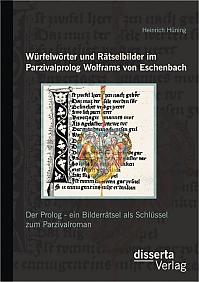 Würfelwörter und Rätselbilder im Parzivalprolog Wolframs von Eschenbach: Der Prolog - ein Bilderrätsel als Schlüssel zum Parzivalroman