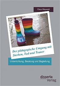 Der pädagogische Umgang mit Sterben, Tod und Trauer: Unterrichtung, Beratung und Begleitung