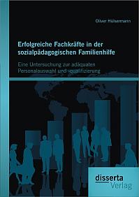Erfolgreiche Fachkräfte in der sozialpädagogischen Familienhilfe: Eine Untersuchung zur adäquaten Personalauswahl und -qualifizierung