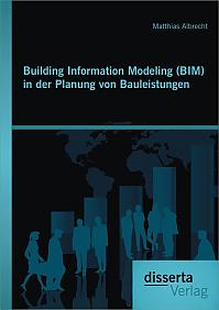 Building Information Modeling (BIM) in der Planung von Bauleistungen