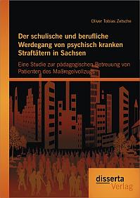 Der schulische und berufliche Werdegang von psychisch kranken Straftätern in Sachsen: Eine Studie zur pädagogischen Betreuung von Patienten des Maßregelvollzugs