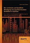 Der schulische und berufliche Werdegang von psychisch kranken Straftätern in Sachsen: Eine Studie zur pädagogischen Betreuung von Patienten des Maßregelvollzugs