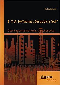 E. T. A. Hoffmanns Der goldene Topf": Über die Konstruktion eines Fantasiestücks