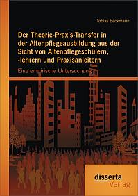 Der Theorie-Praxis-Transfer in der Altenpflegeausbildung aus der Sicht von Altenpflegeschülern, -lehrern und Praxisanleitern: Eine empirische Untersuchung