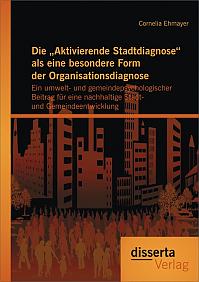 Die Aktivierende Stadtdiagnose als eine besondere Form der Organisationsdiagnose: Ein umwelt- und gemeindepsychologischer Beitrag für eine nachhaltige Stadt- und Gemeindeentwicklung