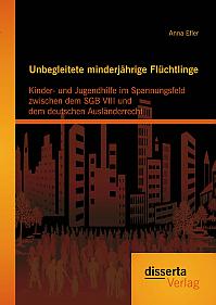 Unbegleitete minderjährige Flüchtlinge: Kinder- und Jugendhilfe im Spannungsfeld zwischen dem SGB VIII und dem deutschen Ausländerrecht