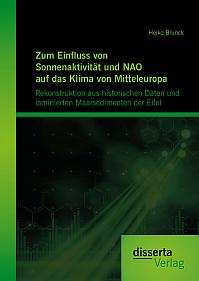 Zum Einfluss von Sonnenaktivität und NAO auf das Klima von Mitteleuropa. Rekonstruktion aus historischen Daten und laminierten Maarsedimenten der Eifel