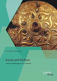 Kunst und Mythos: Keltische Weltdeutung in der Latènezeit