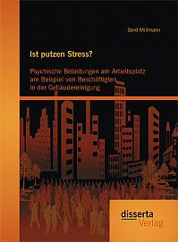 Ist putzen Stress? Psychische Belastungen am Arbeitsplatz am Beispiel von Beschäftigten in der Gebäudereinigung