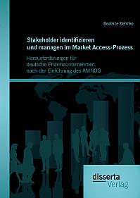 Stakeholder identifizieren und managen im Market Access-Prozess: Herausforderungen für deutsche Pharmaunternehmen nach der Einführung des AMNOG