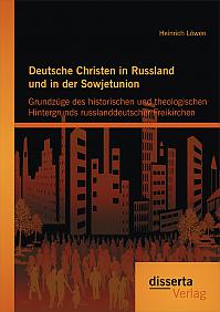 Deutsche Christen in Russland und in der Sowjetunion: Grundzüge des historischen und theologischen Hintergrunds russlanddeutscher Freikirchen