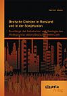 Deutsche Christen in Russland und in der Sowjetunion: Grundzüge des historischen und theologischen Hintergrunds russlanddeutscher Freikirchen