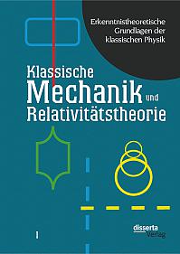 Erkenntnistheoretische Grundlagen der klassischen Physik: Band I: Klassische Mechanik und Relativitätstheorie