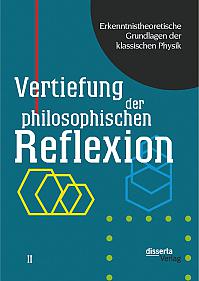 Erkenntnistheoretische Grundlagen der klassischen Physik: Band II: Vertiefung der philosophischen Reflexion