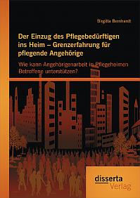 Der Einzug des Pflegebedürftigen ins Heim  Grenzerfahrung für pflegende Angehörige: Wie kann Angehörigenarbeit in Pflegeheimen Betroffene unterstützen?