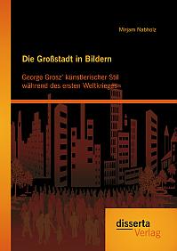 Die Großstadt in Bildern: George Grosz’ künstlerischer Stil während des ersten Weltkrieges