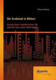 Die Großstadt in Bildern: George Grosz künstlerischer Stil während des ersten Weltkrieges