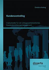 Kundencontrolling: Instrumente für ein ertragswertorientiertes Kundenbeziehungsmanagement