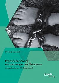 Psychischer Zwang - ein pathologisches Phänomen: Ätiologieforschung und Erklärungsmodelle