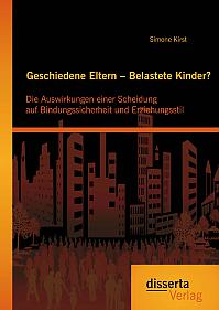 Geschiedene Eltern  Belastete Kinder? Die Auswirkungen einer Scheidung auf Bindungssicherheit und Erziehungsstil